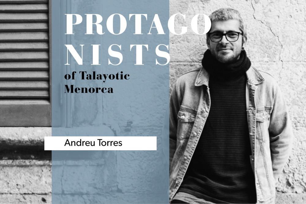 protagonists talayotic menorca andreu torres